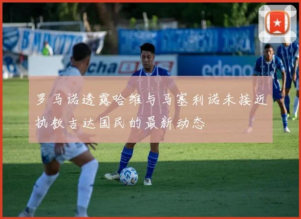 罗马诺透露哈维与马塞利诺未接近执教吉达国民的最新动态